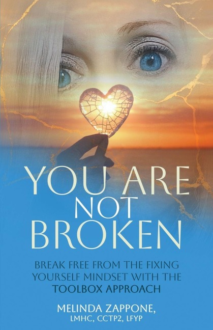 You Are Not Broken: Break Free from the Fixing Yourself Mindset with The Toolbox Approach