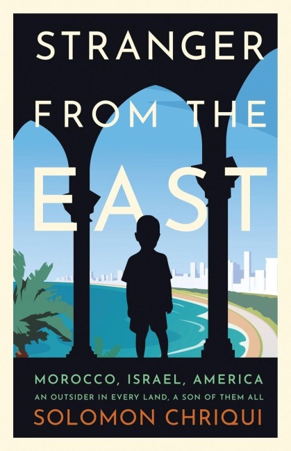 Stranger From the East: Morocco, Israel, America - An Outsider in Every Land, a Son of Them All