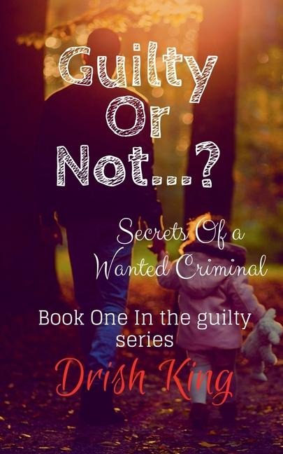 Guilty Or Not...?: Secrets Of a Wanted Criminal