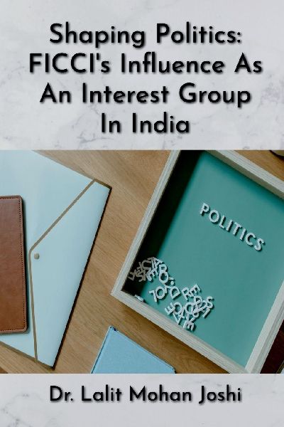 Shaping Politics: FICCIs Influence As An Interest Group In India