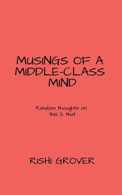 Musings of a Middle Class Mind: Random thoughts on this and that