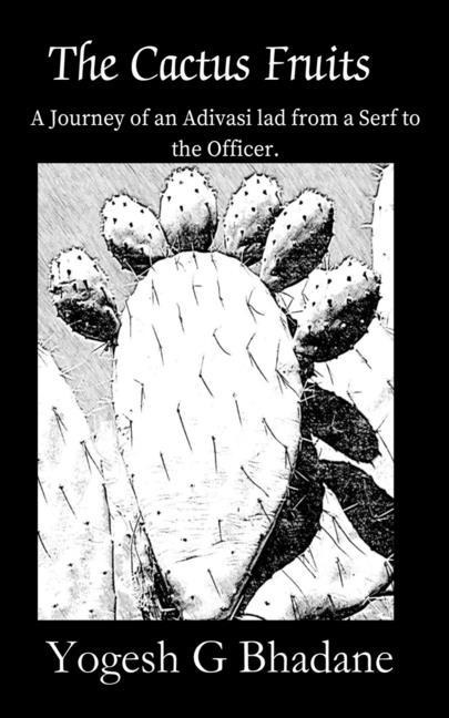 The Cactus Fruits: A Journey of an Adivasi lad from a Serf to the Officer.