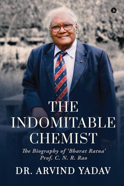 The Indomitable Chemist: The Biography of 'Bharat Ratna' Prof. C. N. R. Rao