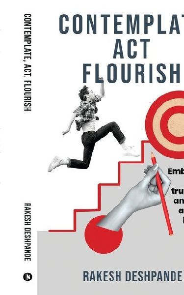 Contemplate, Act, Flourish: Embrace Your True Self and Get Ahead in Life