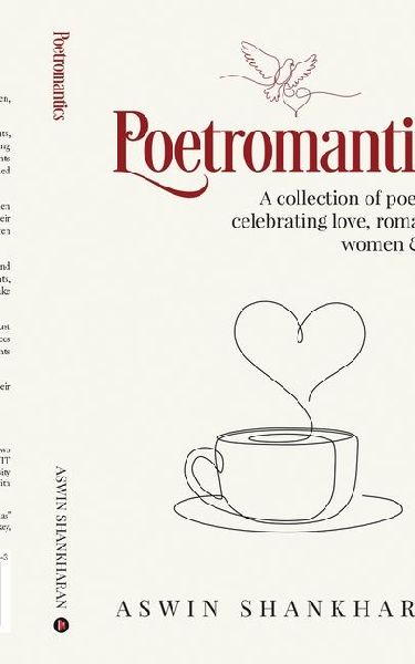 Poetromantics: A collection of poetries celebrating love, romance, women and life