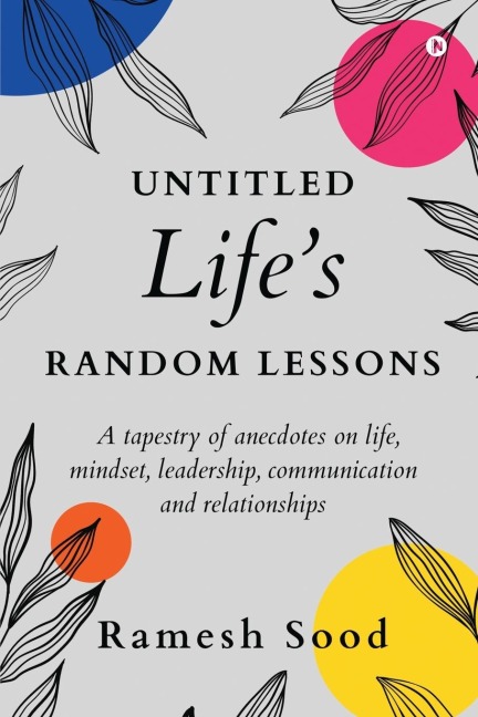Untitled Life's Random Lessons: A tapestry of anecdotes on life, mindset, leadership, communication and relationships: 30 days Gratitude Workbook With An Ultimate Guide