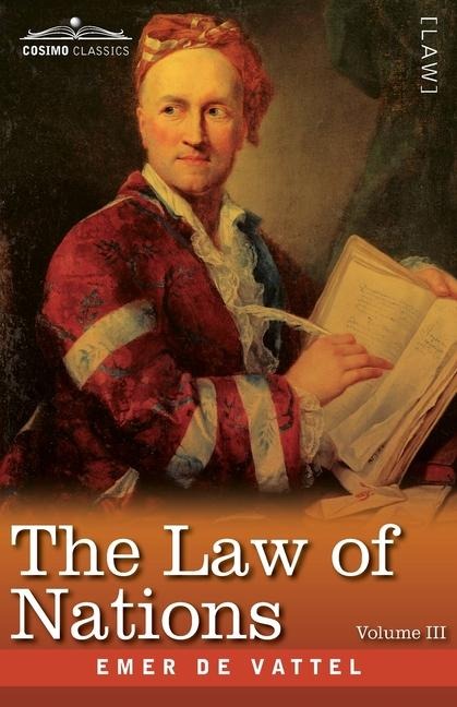 The Law of Nations, Volume III (in Three Volumes): Principles of the Law of Nature, Applied to the Conduct and Affairs of Nations and Sovereigns