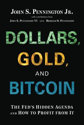 Dollars, Gold, and Bitcoin: The Feds Hidden Agenda and How to Profit from It