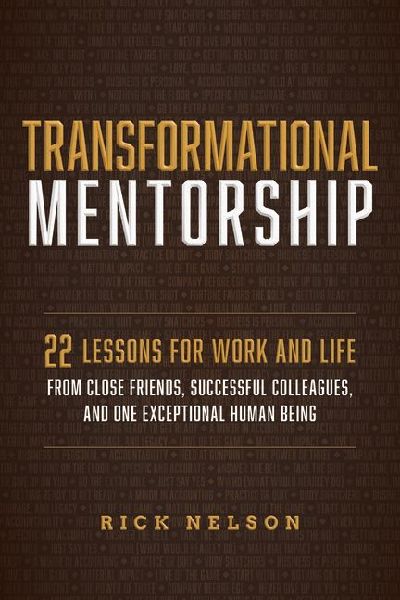 Transformational Mentorship: 22 Lessons for Work and Life from Close Friends, Successful Colleagues, and One Exceptional Human Being