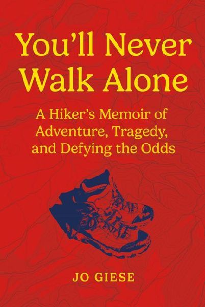 Youll Never Walk Alone: A Hikers Memoir of Adventure, Tragedy, and Defying the Odds