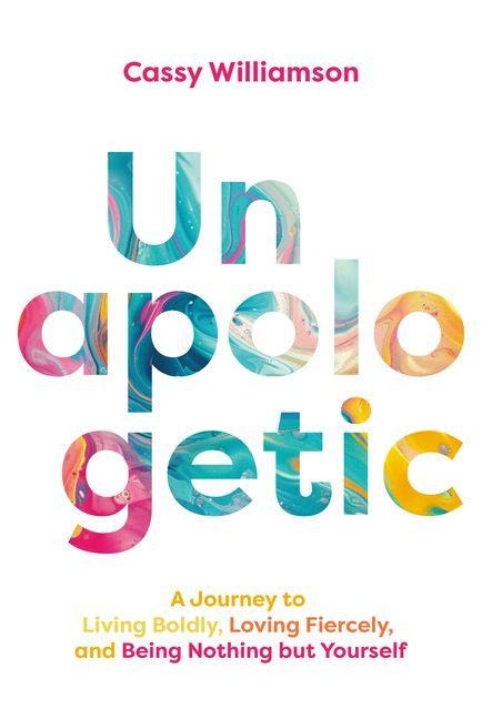 Unapologetic: A Journey to Living Boldly, Loving Fiercely, and Being Nothing But Yourself