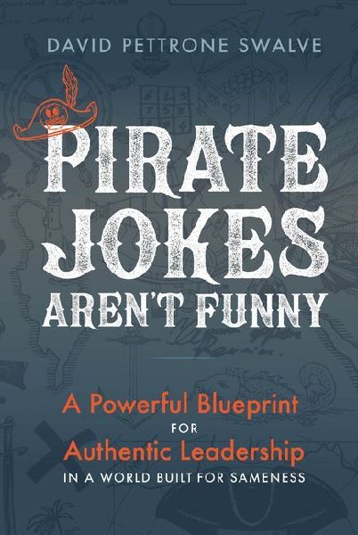Pirate Jokes Arent Funny: A Powerful Blueprint for Authentic Leadership in a World Built for Sameness