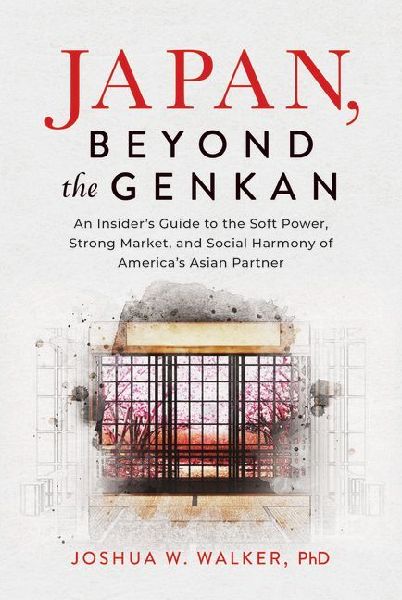 Japan, Beyond the Genkan: An Insiders Guide to the Soft Power, Strong Market, and Social Harmony of Americas Asian Partner