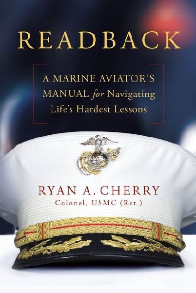 Readback: A Marine Aviators Manual for Navigating Lifes Hardest Lessons
