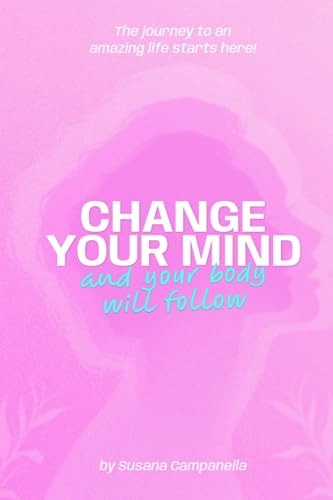 CHANGE YOUR MIND and Your Body Will Follow!