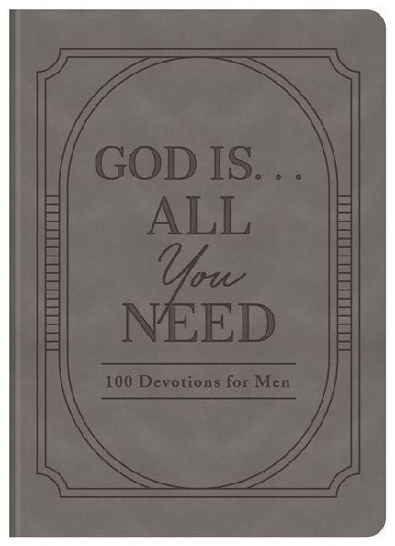 God Is. . .All You Need: 100 Devotions for Men