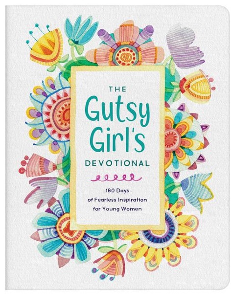 The Gutsy Girl's Devotional: 180 Days of Fearless Inspiration for Young Women