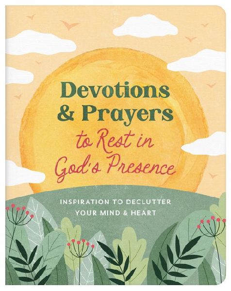Devotions and Prayers to Rest in God's Presence: Inspiration to Declutter Your Mind and Heart