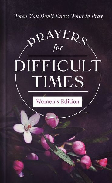 Prayers for Difficult Times Women's Edition: When You Don't Know What to Pray