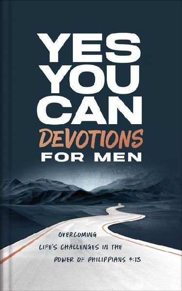 Yes, You Can Devotions for Men: Overcoming Lifes Challenges in the Power of Philippians 4:13