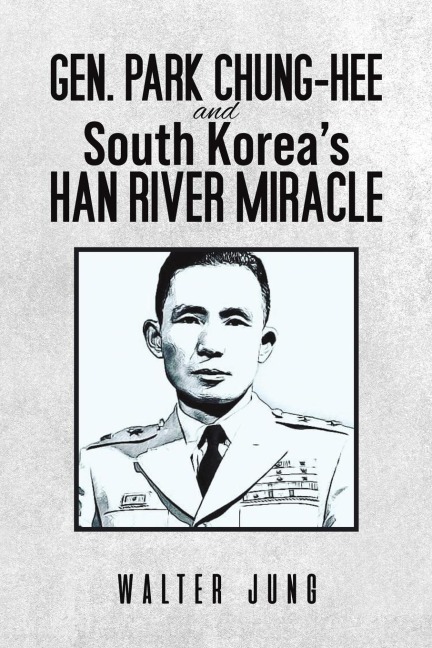 Gen. Park Chung-Hee and South Koreas Han River Miracle