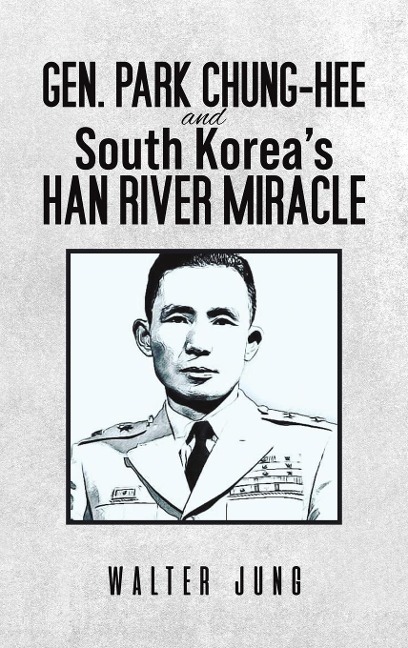 Gen. Park Chung-Hee and South Koreas Han River Miracle