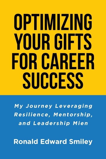 OPTIMIZING YOUR GIFTS FOR CAREER SUCCESS: My Journey Leveraging  Resilience, Mentorship, and Leadership Mien