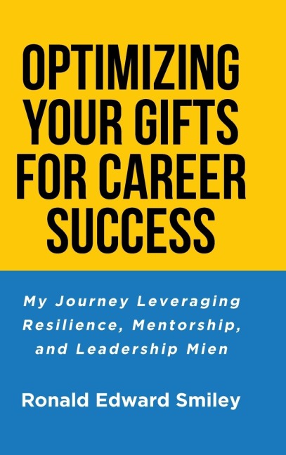 OPTIMIZING YOUR GIFTS FOR CAREER SUCCESS: My Journey Leveraging  Resilience, Mentorship, and Leadership Mien