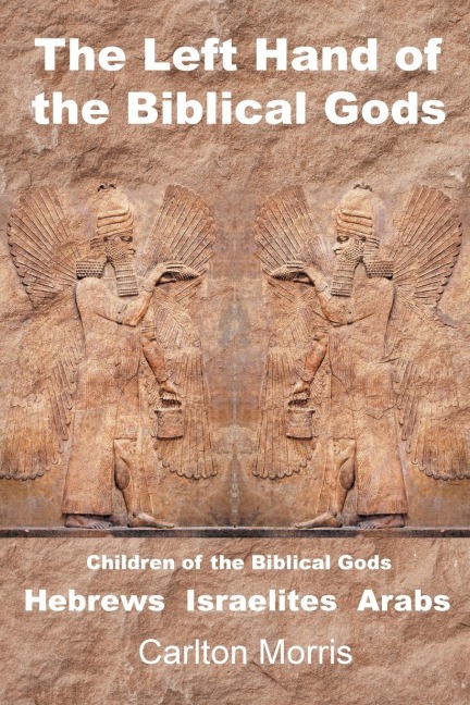 The Left Hand of the Biblical Gods: Children of the Biblical Gods Hebrews Israelites Arabs