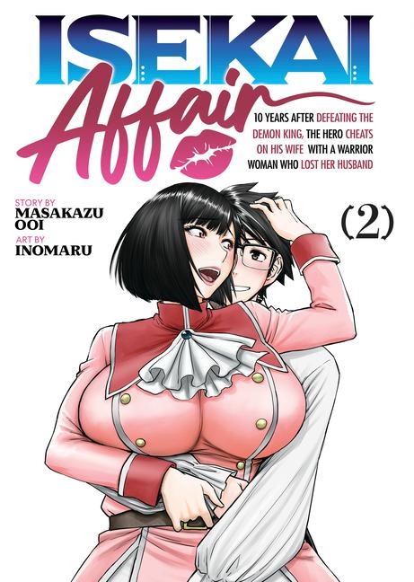 ISEKAI AFFAIR: 10 Years After Defeating the Demon King, the Hero Cheats on His Wife with a Warrior Woman Who Lost Her Husband Vol. 2