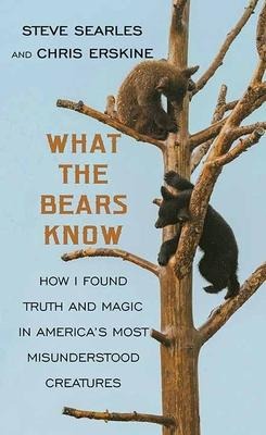 What the Bears Know: How I Found Truth and Magic in Americas Most Misunderstood Creatures