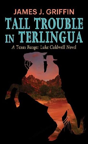Tall Trouble in Terlingua: A Texas Ranger Luke Caldwell Novel