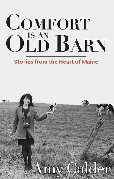 Comfort Is an Old Barn: Stories from the Heart of Maine