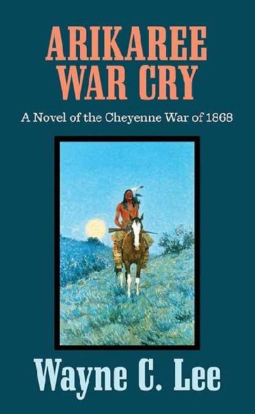 Arikaree War Cry: A Novel of the Cheyenne War of 1868