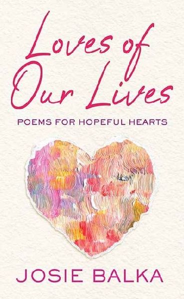 Loves of Our Lives: Poems for Hopeful Hearts