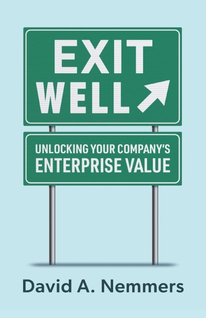 Exit Well: Unlocking Your Companys Enterprise Value