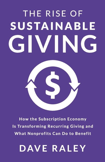 The Rise of Sustainable Giving: How the Subscription Economy Is Transforming Recurring Giving and What Nonprofits Can Do to Benefit