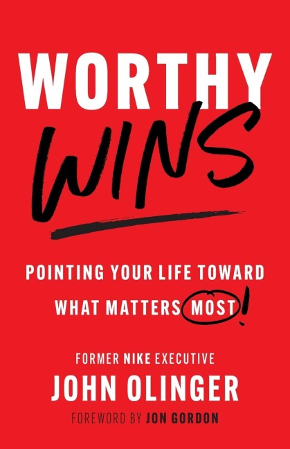 Worthy Wins: Pointing Your Life Toward What Matters Most