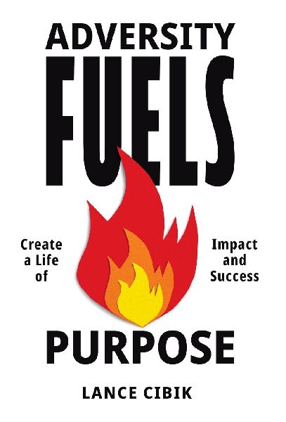 Adversity Fuels Purpose: Create a Life of Impact and Success