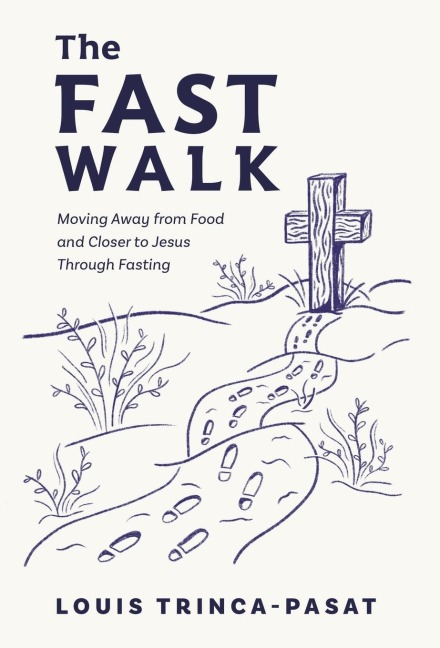 The Fast Walk: Moving Away from Food and Closer to Jesus Through Fasting