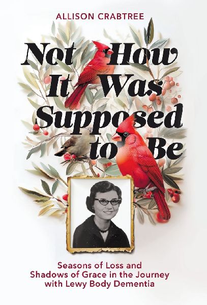 Not How It Was Supposed to Be: Seasons of Loss and Shadows of Grace in the Journey with Lewy Body Dementia