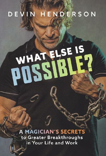 What Else Is Possible?: A Magicians Secrets to Greater Breakthroughs in Your Life and Work