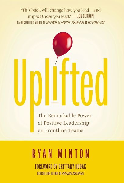 Uplifted: The Remarkable Power of Positive Leadership on Frontline Teams