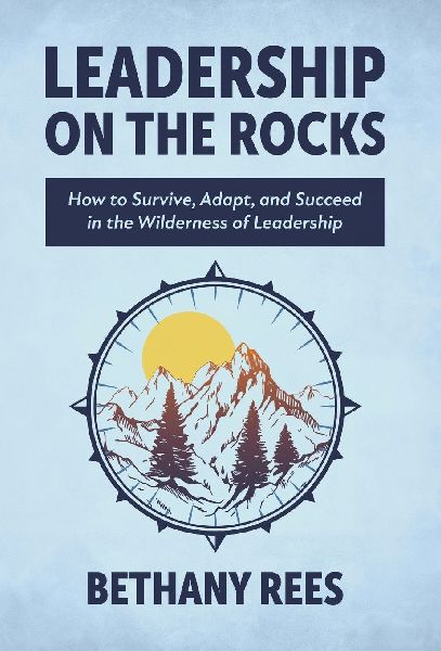 Leadership on the Rocks: How to Survive, Adapt, and Succeed in the Leadership Wilderness