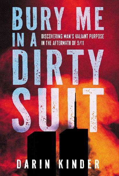 Bury Me in a Dirty Suit: Discovering Mans Valiant Purpose in the Aftermath of 9/11