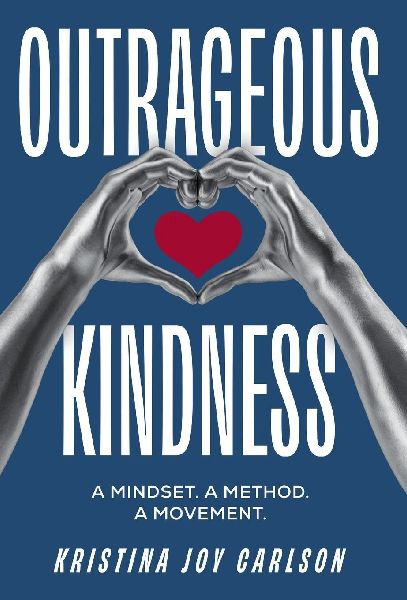 Outrageous Kindness: A Mindset. A Method. A Movement.