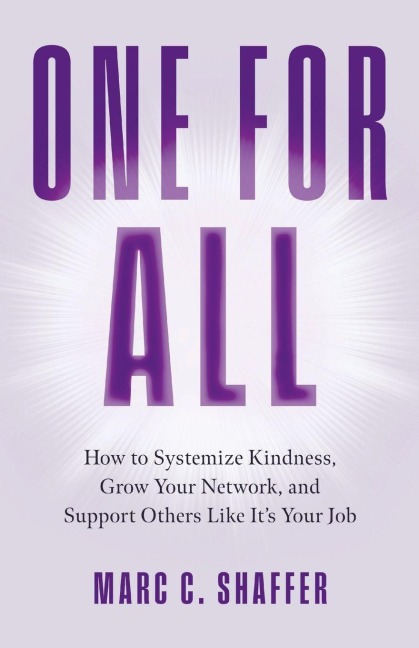 One for All: How to Systemize Kindness, Grow Your Network, and Support Others Like Its Your Job