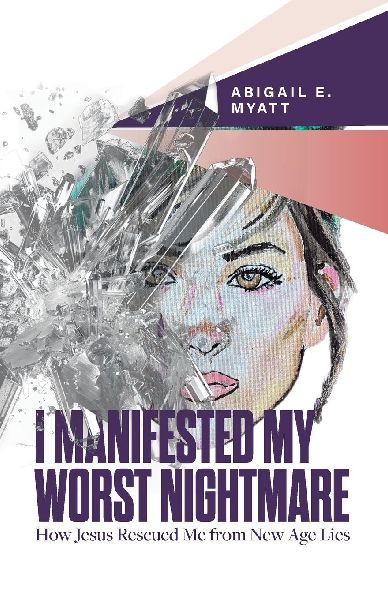 I Manifested My Worst Nightmare: How Jesus Rescued Me from New Age Lies