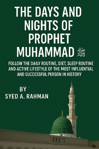 THE DAYS AND NIGHTS OF PROPHET MUHAMMAD (PBUH): Follow the Daily Routine, Diet, Sleep Routine, and Active Lifestyle of the Most Influential and Successful Person in History