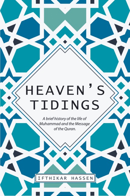 Heavens Tidings: A brief history of the life of Muhammad and the Message of the Quran